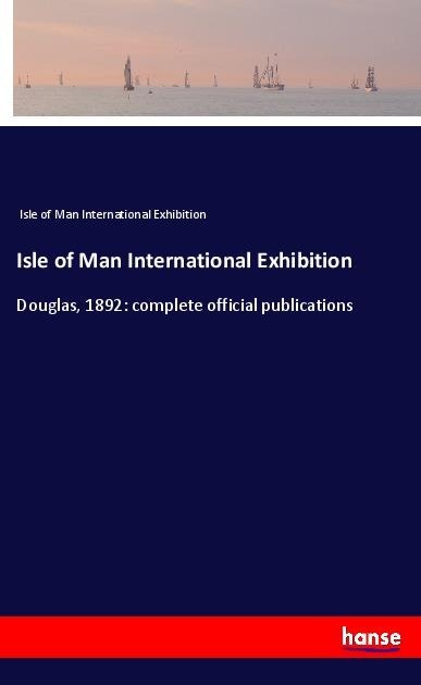 Isle of Man International Exhibition: Douglas, 1892: complete official publications