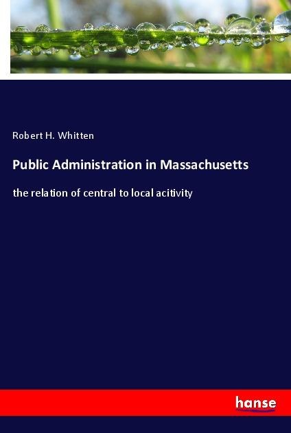 Public Administration in Massachusetts: the relation of central to local acitivity