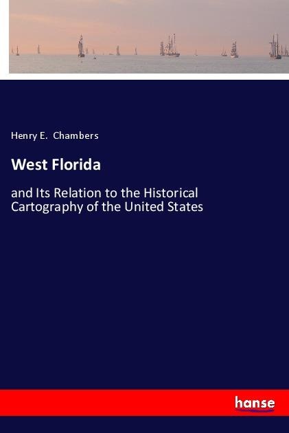 West Florida: and Its Relation to the Historical Cartography of the United States