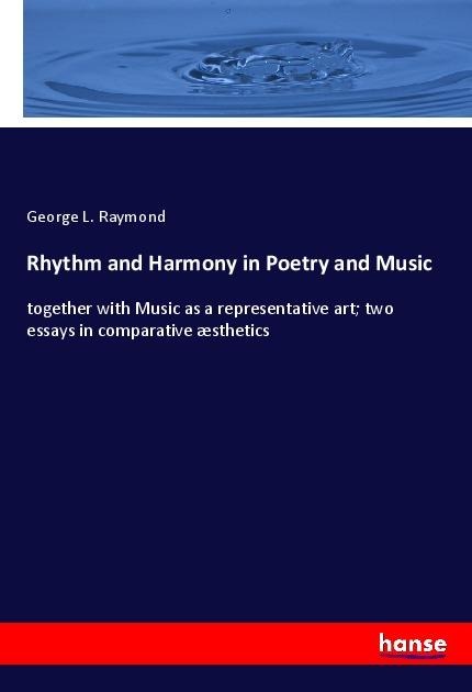 Rhythm and Harmony in Poetry and Music: together with Music as a representative art; two essays in comparative æsthetics