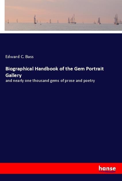 Biographical Handbook of the Gem Portrait Gallery: and nearly one thousand gems of prose and poetry