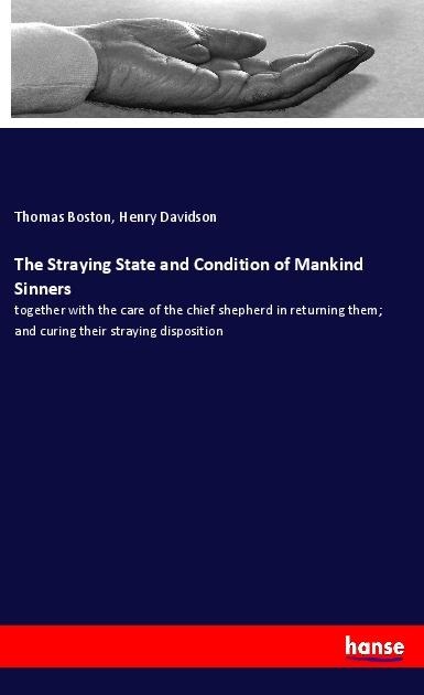 The Straying State and Condition of Mankind Sinners: together with the care of the chief shepherd in returning them; and curing their straying disposition