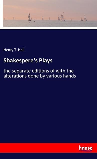 Shakesperes Plays: the separate editions of with the alterations done by various hands