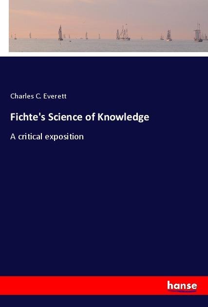 Fichtes Science of Knowledge: A critical exposition