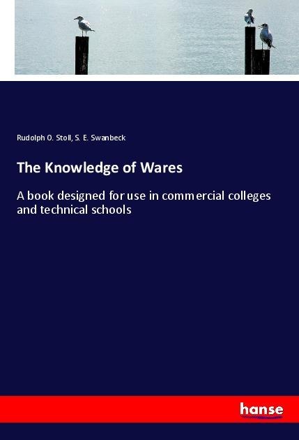 The Knowledge of Wares: A book designed for use in commercial colleges and technical schools