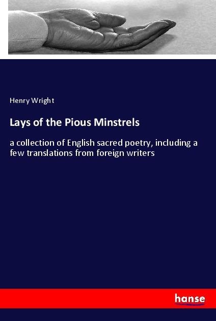 Lays of the Pious Minstrels: a collection of English sacred poetry, including a few translations from foreign writers