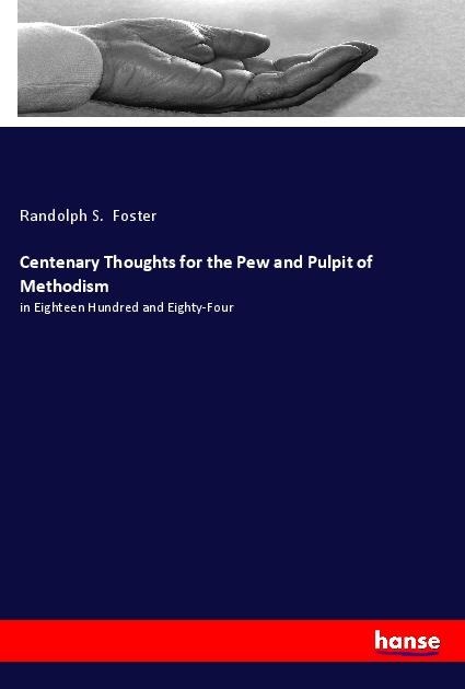 Centenary Thoughts for the Pew and Pulpit of Methodism: in Eighteen Hundred and Eighty-Four