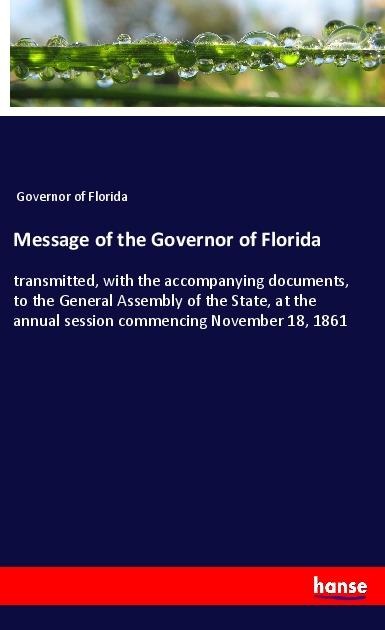 Message of the Governor of Florida: transmitted, with the accompanying documents, to the General Assembly of the State, at the annual session commencing November 18, 1861