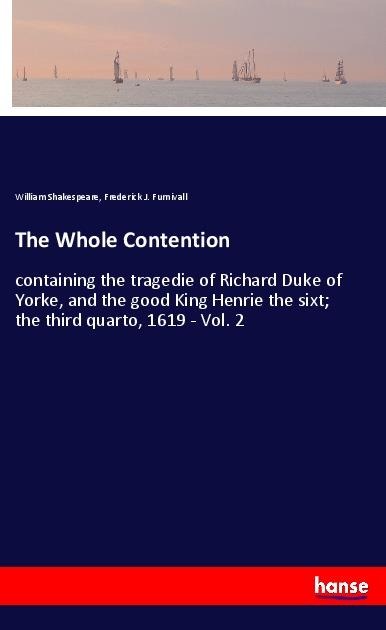 The Whole Contention: containing the tragedie of Richard Duke of Yorke, and the good King Henrie the sixt; the third quarto, 1619 - Vol. 2