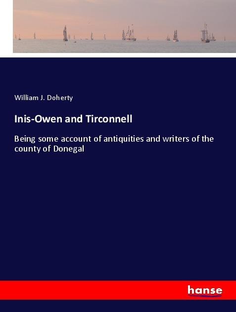 Inis-Owen and Tirconnell: Being some account of antiquities and writers of the county of Donegal