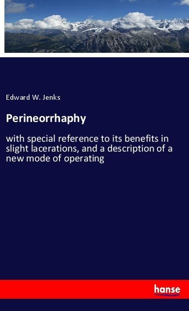 Perineorrhaphy: with special reference to its benefits in slight lacerations, and a description of a new mode of operating