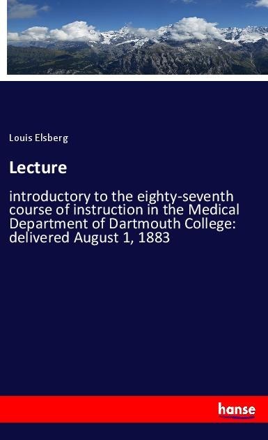 Lecture: introductory to the eighty-seventh course of instruction in the Medical Department of Dartmouth College: delivered August 1, 1883