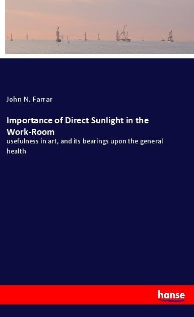 Importance of Direct Sunlight in the Work-Room: usefulness in art, and its bearings upon the general health