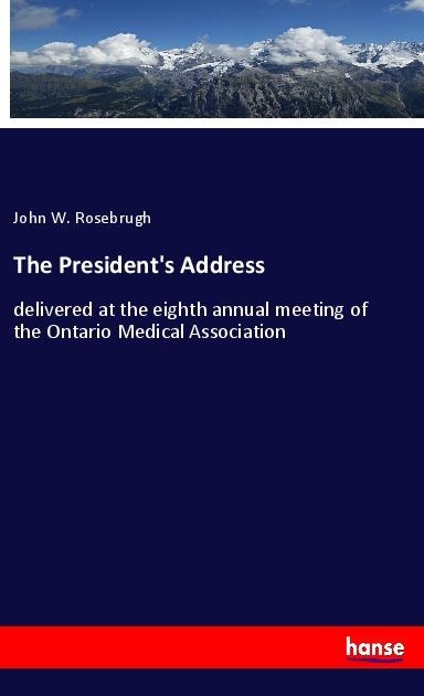 The Presidents Address: delivered at the eighth annual meeting of the Ontario Medical Association
