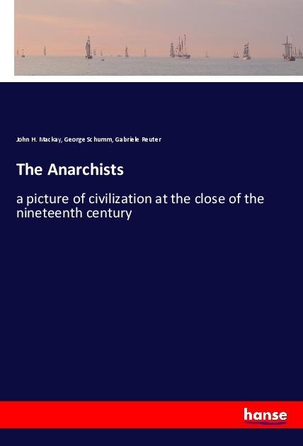 The Anarchists: a picture of civilization at the close of the nineteenth century