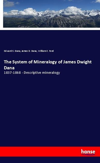 The System of Mineralogy of James Dwight Dana: 1837-1868 - Descriptive mineralogy