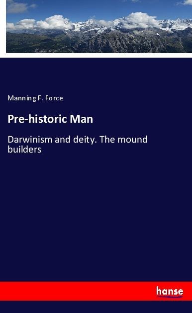 Pre-historic Man: Darwinism and deity. The mound builders