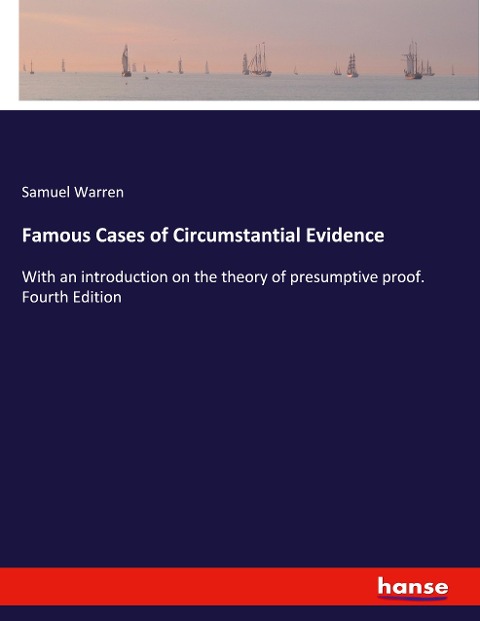Famous Cases of Circumstantial Evidence: With an introduction on the theory of presumptive proof. Fourth Edition