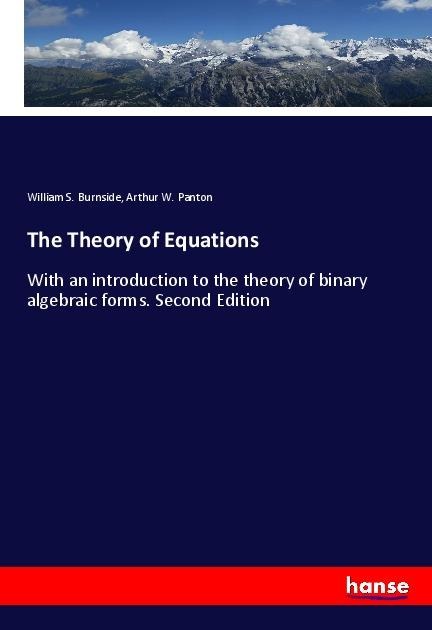 The Theory of Equations: With an introduction to the theory of binary algebraic forms. Second Edition