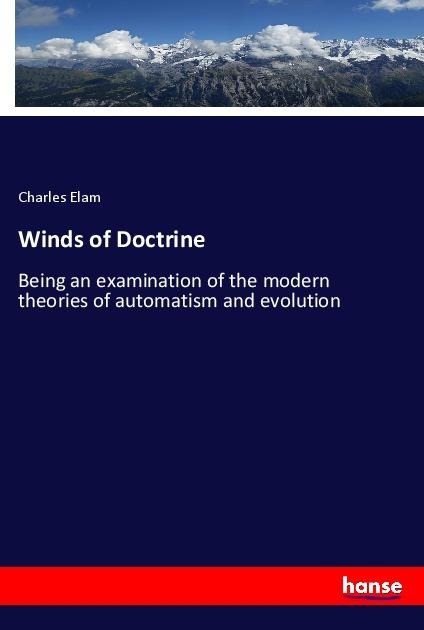 Winds of Doctrine: Being an examination of the modern theories of automatism and evolution