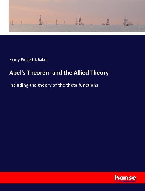 Abels Theorem and the Allied Theory: including the theory of the theta functions