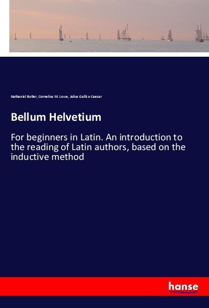 Bellum Helvetium: For beginners in Latin. An introduction to the reading of Latin authors, based on the inductive method