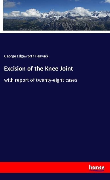Excision of the Knee Joint: with report of twenty-eight cases
