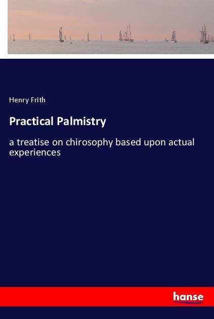 Practical Palmistry: a treatise on chirosophy based upon actual experiences