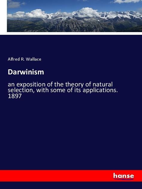 Darwinism: an exposition of the theory of natural selection, with some of its applications. 1897
