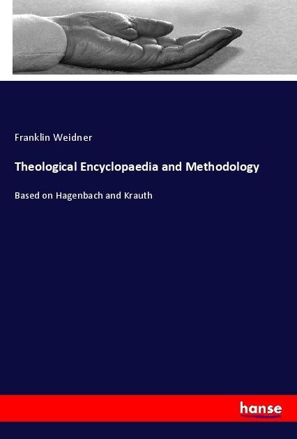 Theological Encyclopaedia and Methodology: Based on Hagenbach and Krauth