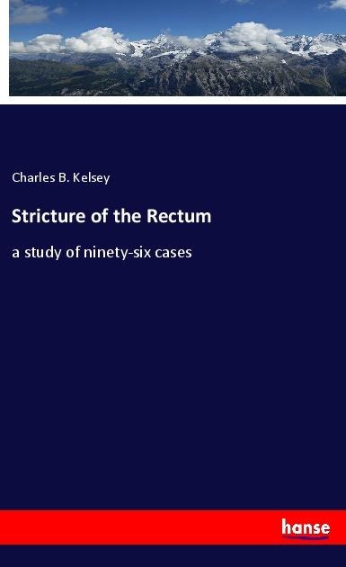 Stricture of the Rectum: a study of ninety-six cases