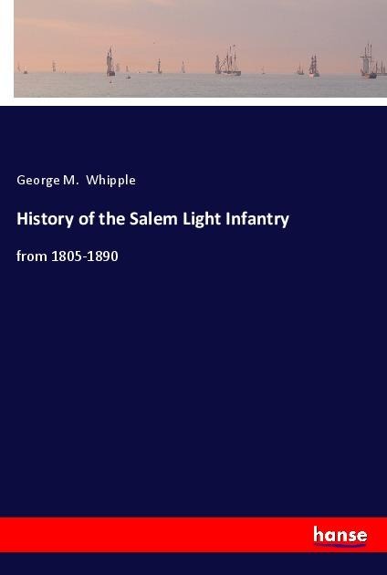 History of the Salem Light Infantry: from 1805-1890