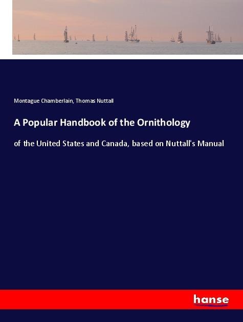 A Popular Handbook of the Ornithology: of the United States and Canada, based on Nuttalls Manual