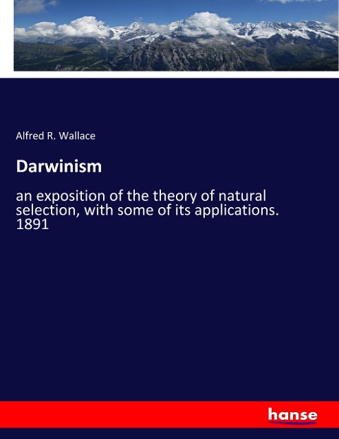 Darwinism: an exposition of the theory of natural selection, with some of its applications. 1891