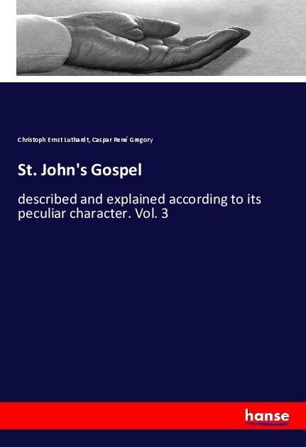 St. Johns Gospel: described and explained according to its peculiar character. Vol. 3