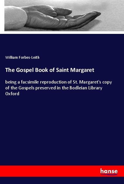 The Gospel Book of Saint Margaret: being a facsimile reproduction of St. Margarets copy of the Gospels preserved in the Bodleian Library Oxford
