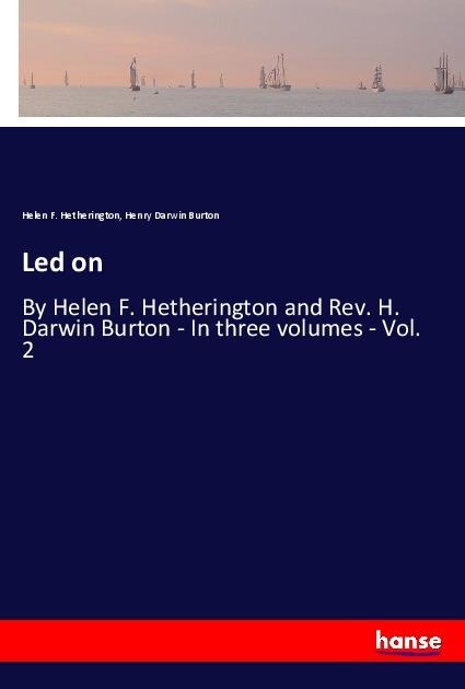 Led on: By Helen F. Hetherington and Rev. H. Darwin Burton - In three volumes - Vol. 2