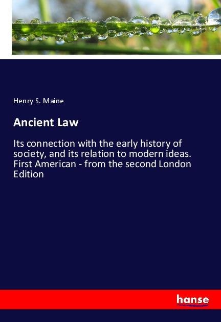 Ancient Law: Its connection with the early history of society, and its relation to modern ideas. First American - from the second London Edition