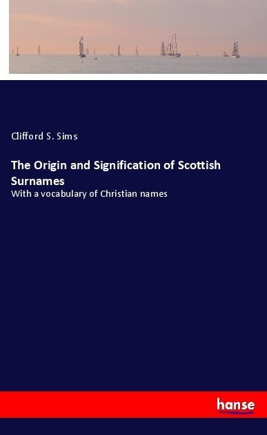 The Origin and Signification of Scottish Surnames: With a vocabulary of Christian names