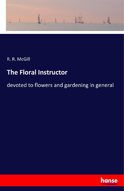 The Floral Instructor: devoted to flowers and gardening in general