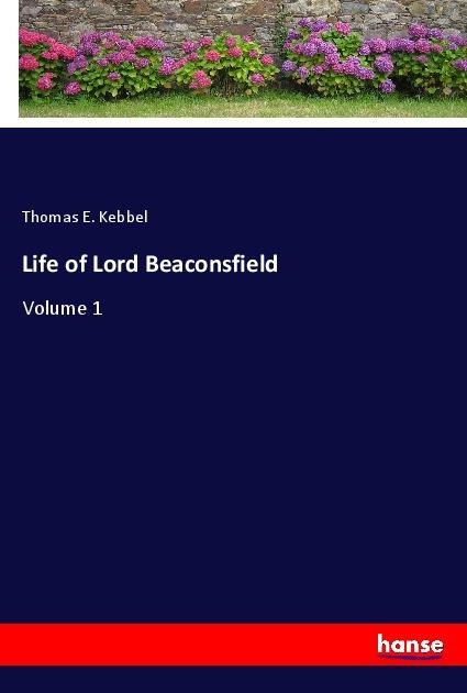 Life of Lord Beaconsfield: Volume 1