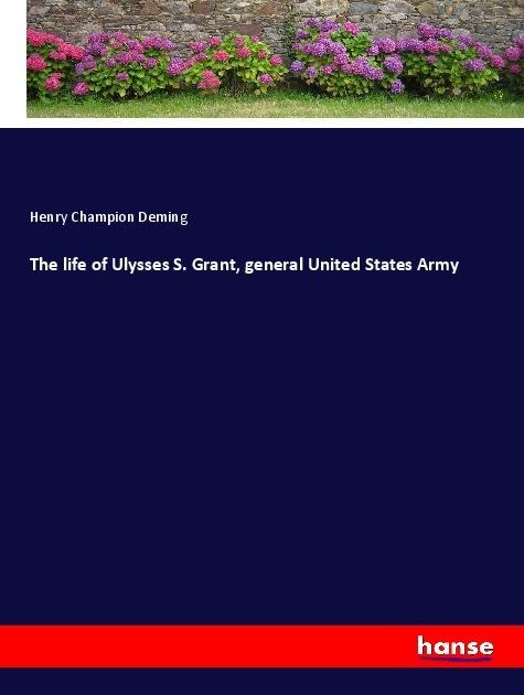 The life of Ulysses S. Grant, general United States Army