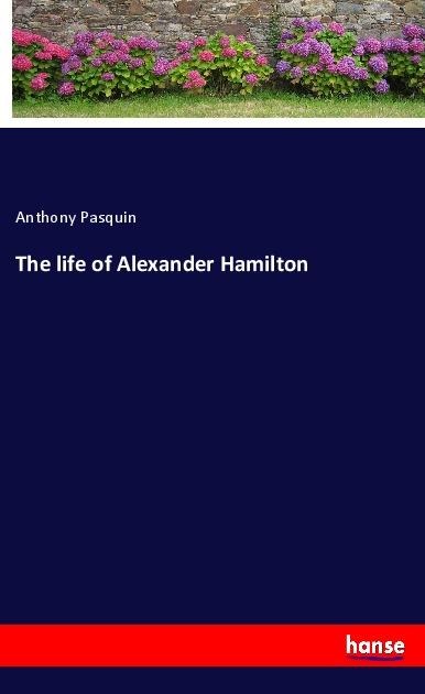 The life of Alexander Hamilton
