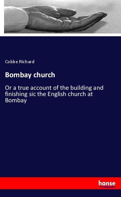 Bombay church: Or a true account of the building and finishing sic the English church at Bombay