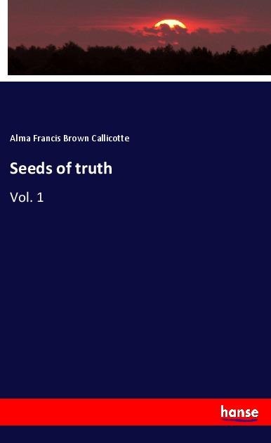Seeds of truth: Vol. 1