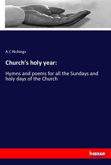 Churchs holy year:: Hymns and poems for all the Sundays and holy days of the Church