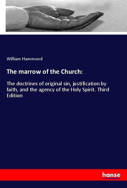 The marrow of the Church:: The doctrines of original sin, justification by faith, and the agency of the Holy Spirit. Third Edition