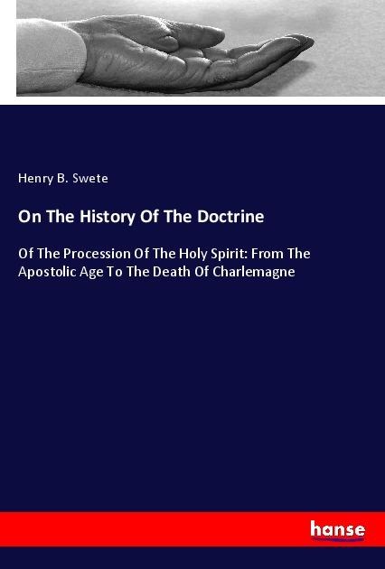 On The History Of The Doctrine: Of The Procession Of The Holy Spirit: From The Apostolic Age To The Death Of Charlemagne