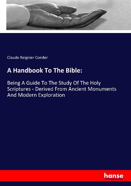 A Handbook To The Bible:: Being A Guide To The Study Of The Holy Scriptures - Derived From Ancient Monuments And Modern Exploration