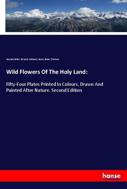 Wild Flowers Of The Holy Land:: Fifty-Four Plates Printed In Colours, Drawn And Painted After Nature. Second Edition
